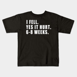 I Fell Yes It Hurt 6-8 Weeks - Funny Broken Arm Gift Idea Kids T-Shirt